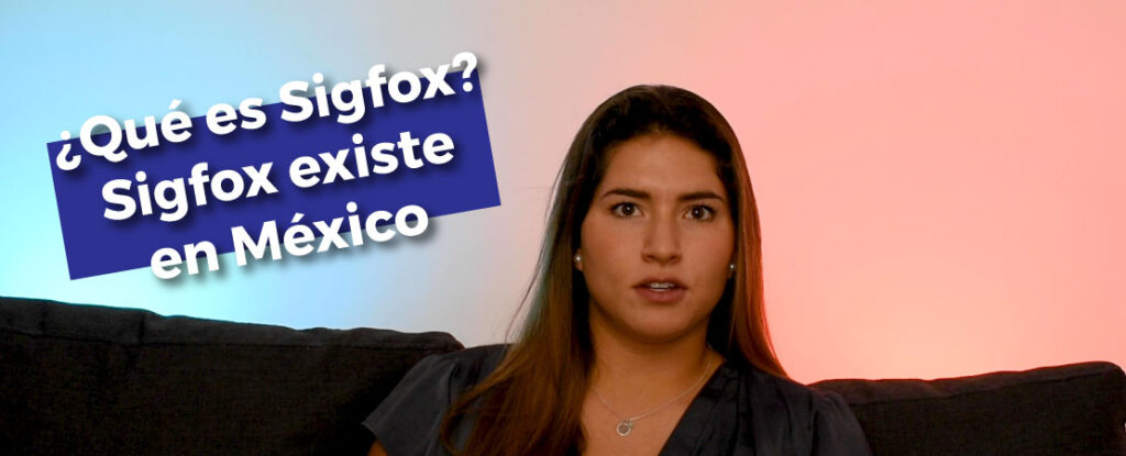 ¿Qué es Sigfox? Sigfox y la red 0G del Internet de las cosas existen en México