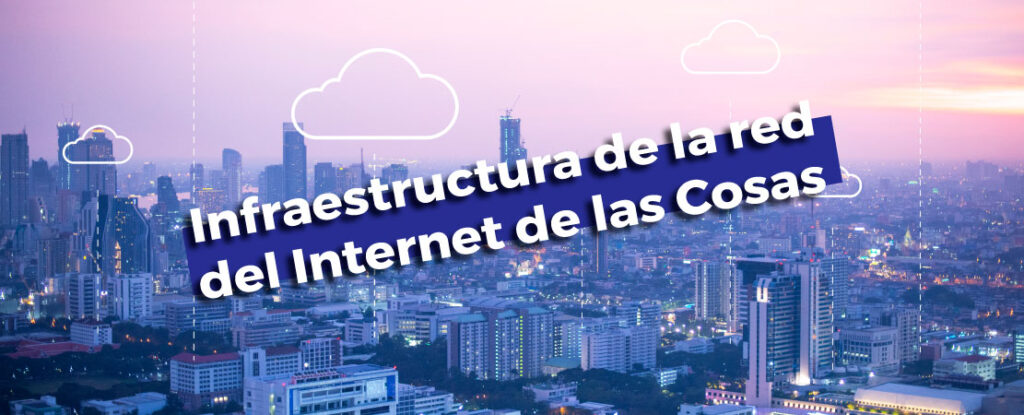 Infraestructura de la red del Internet de las cosas