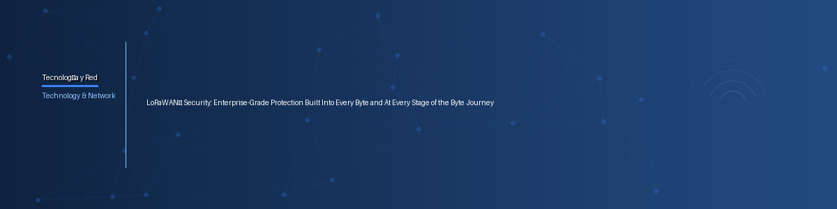 LoRaWAN® Security: Enterprise-Grade Protection Built Into Every Byte and At Every Stage of the Byte Journey