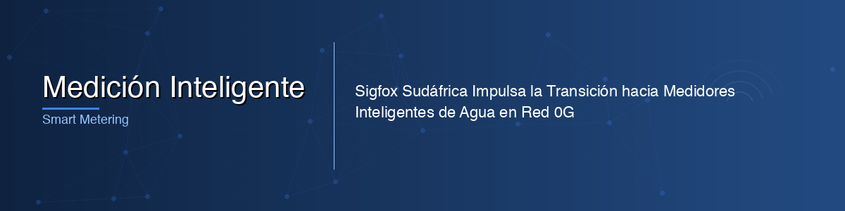 Sigfox Sudáfrica Impulsa la Transición hacia Medidores Inteligentes de Agua en Red 0G