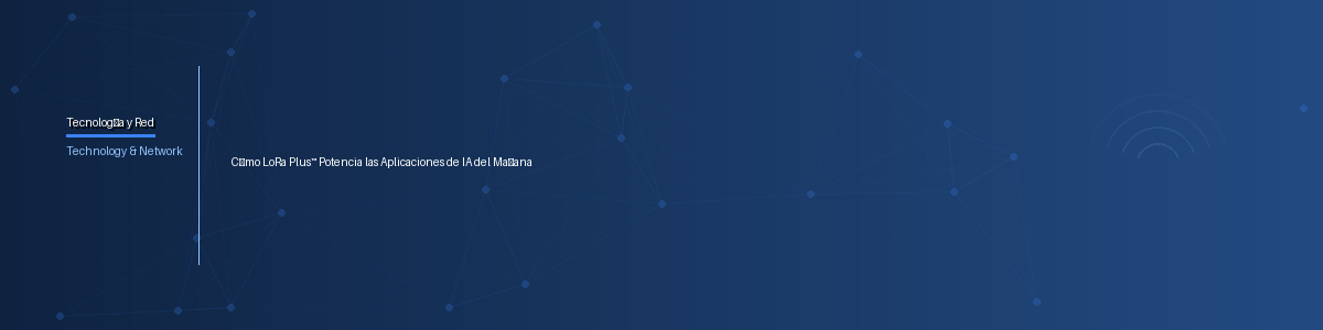 Cómo LoRa Plus™ Potencia las Aplicaciones de IA del Mañana