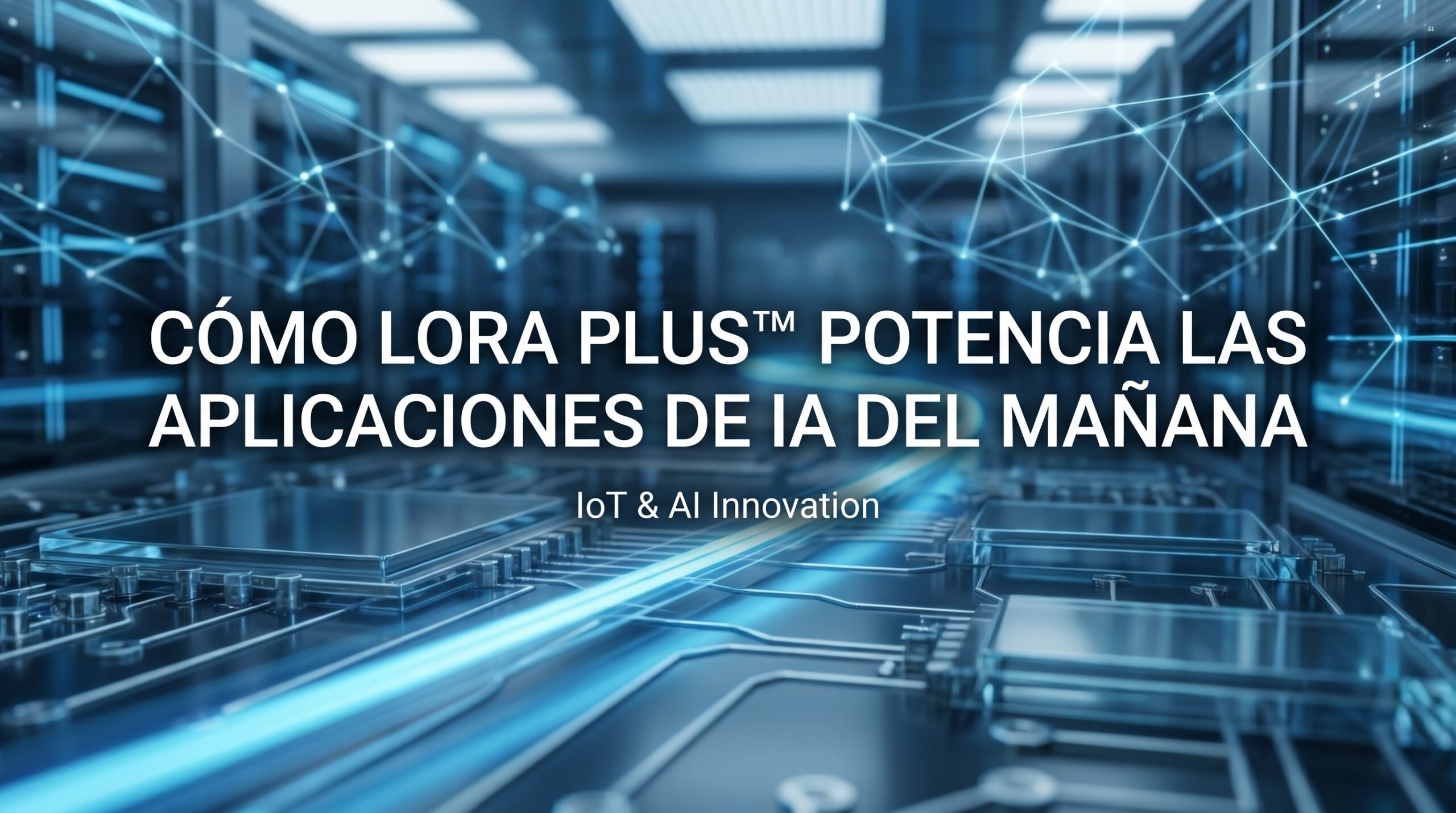 Cómo LoRa Plus™ Potencia las Aplicaciones de IA del Mañana