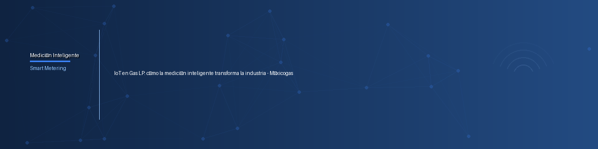 IoT en Gas LP: cómo la medición inteligente transforma la industria - Méxicogas
